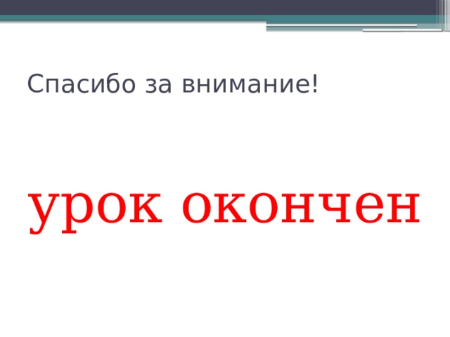 Спасибо за внимание! урок окончен 