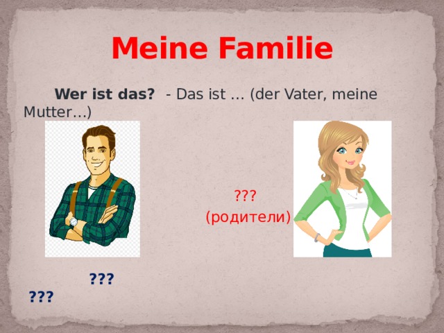 Meine Familie  Wer ist das? - Das ist … (der Vater, meine Mutter…)  ???  (родители)  ??? ???  