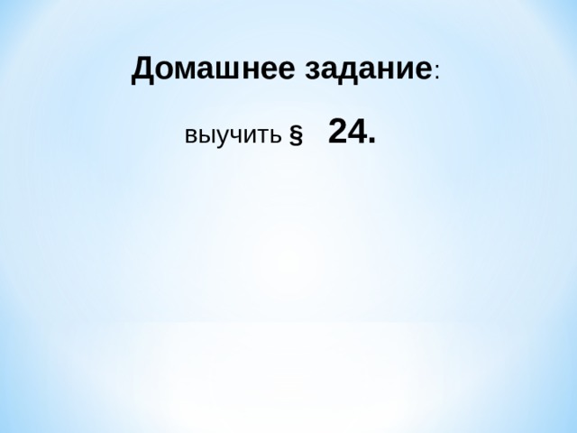 Домашнее задание : выучить §  24. 