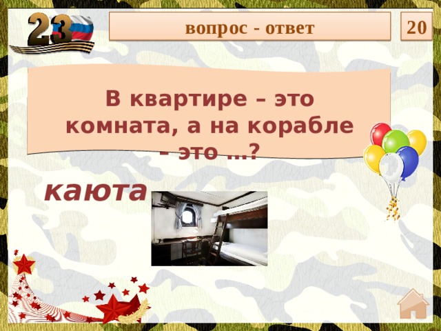 вопрос - ответ 20 В квартире – это комната, а на корабле – это …? каюта  