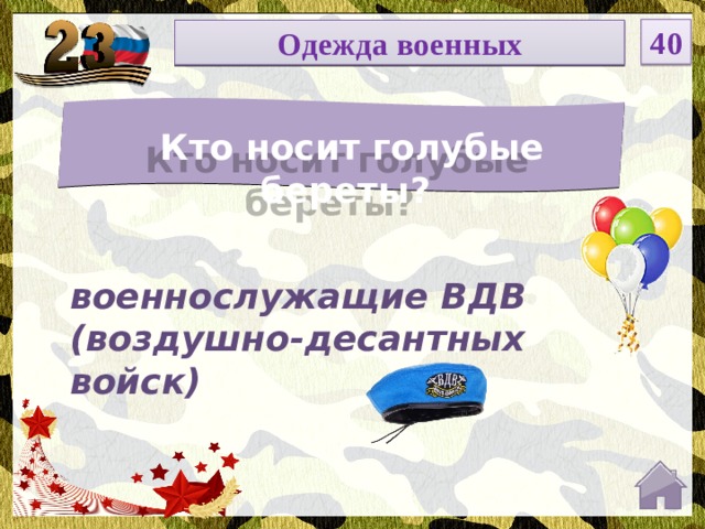 40 НОМИНАЦИЯ Одежда военных  Кто носит голубые береты? Введите вопрос военнослужащие ВДВ (воздушно-десантных войск)  