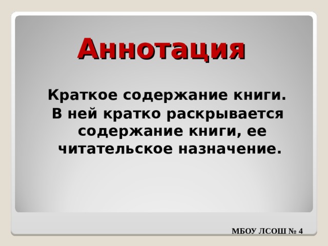 Аннотация  Краткое содержание книги. В ней кратко раскрывается содержание книги, ее читательское назначение.  МБОУ ЛСОШ № 4 