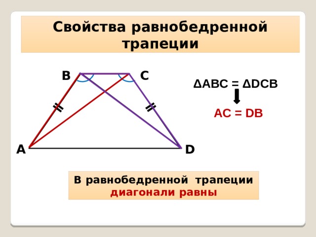 ǁ ǁ Свойства равнобедренной трапеции С В ΔABC = ΔDCB   AC = DB D А В равнобедренной трапеции диагонали равны 