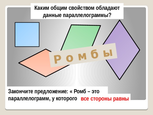 Р о м б ы Каким общим свойством обладают данные параллелограммы? Закончите предложение: « Ромб – это параллелограмм, у которого … все стороны равны 