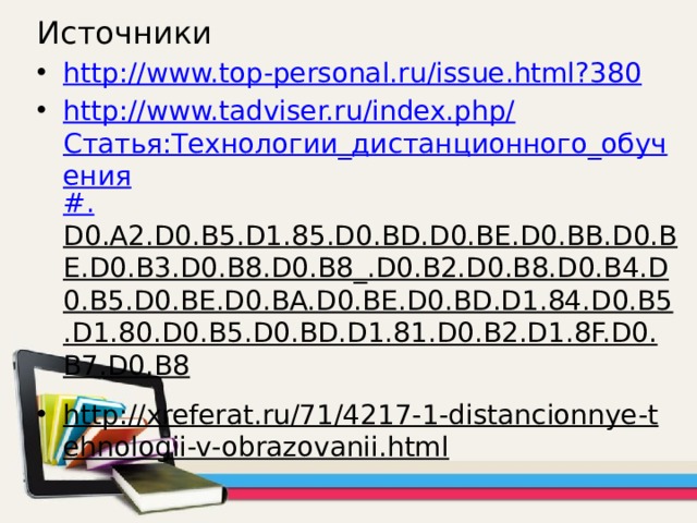 Источники http://www.top-personal.ru/issue.html?380 http://www.tadviser.ru/index.php/ Статья:Технологии_дистанционного_обучения #. D0.A2.D0.B5.D1.85.D0.BD.D0.BE.D0.BB.D0.BE.D0.B3.D0.B8.D0.B8_.D0.B2.D0.B8.D0.B4.D0.B5.D0.BE.D0.BA.D0.BE.D0.BD.D1.84.D0.B5.D1.80.D0.B5.D0.BD.D1.81.D0.B2.D1.8F.D0.B7.D0.B8  http://xreferat.ru/71/4217-1-distancionnye-tehnologii-v-obrazovanii.html  