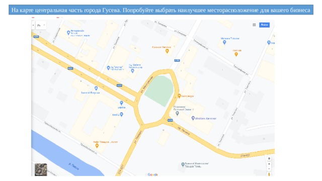 На карте центральная часть города Гусева. Попробуйте выбрать наилучшее месторасположение для вашего бизнеса 