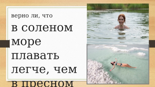 верно ли, что в соленом море плавать легче, чем в пресном озере 