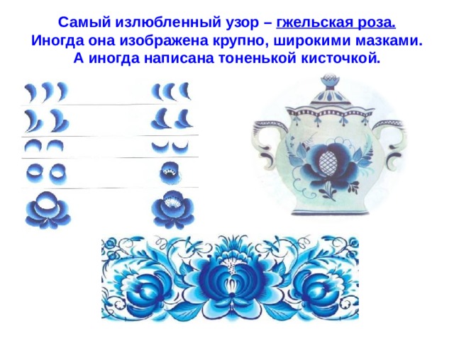 Самый излюбленный узор – гжельская роза.  Иногда она изображена крупно, широкими мазками. А иногда написана тоненькой кисточкой. 