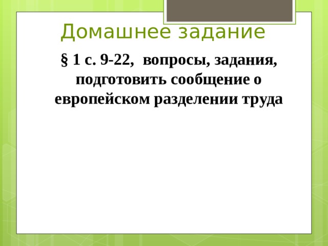 Домашнее задание § 1 с. 9-22, вопросы, задания, подготовить сообщение о европейском разделении труда  