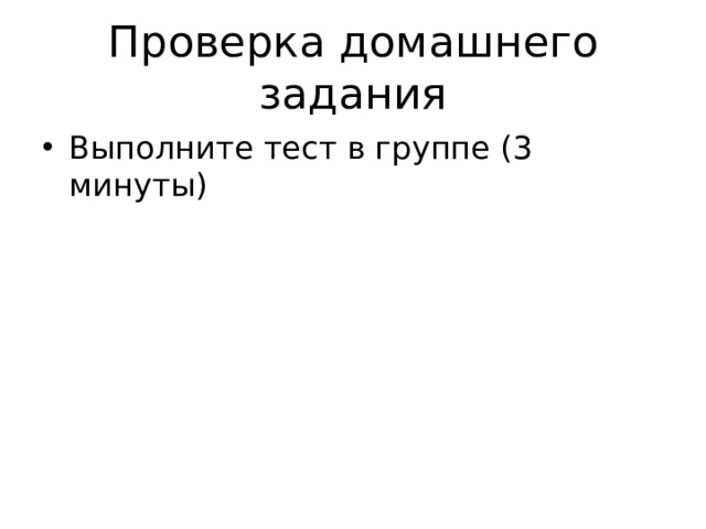 Проверка домашнего задания Выполните тест в группе (3 минуты) 