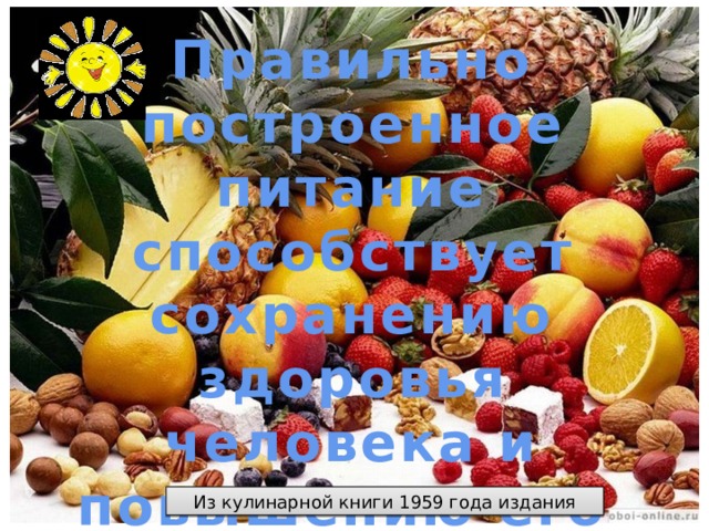 Правильно построенное питание способствует сохранению здоровья человека и повышению его трудоспособности Из кулинарной книги 1959 года издания 