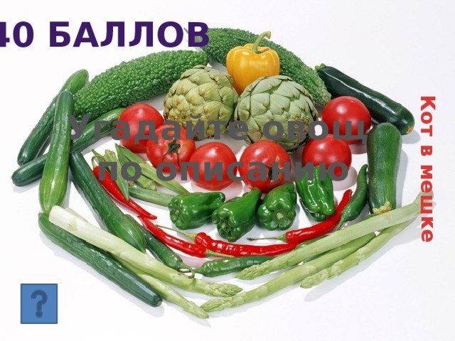 Кот в мешке 40 баллов Угадайте овощ по описанию 