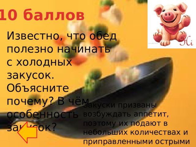 10 баллов Известно, что обед полезно начинать с холодных закусок. Объясните почему? В чём особенность закусок? Закуски призваны возбуждать аппетит, поэтому их подают в небольших количествах и приправленными острыми специями. 