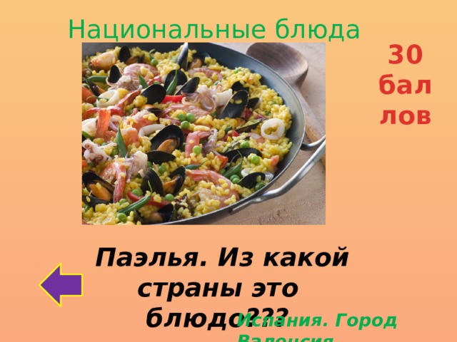 Национальные блюда 30 баллов  Паэлья. Из какой страны это блюдо??? Испания. Город Валенсия 