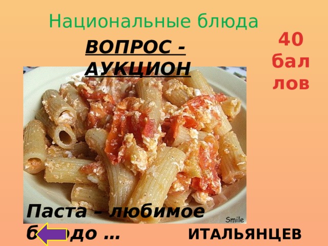 Национальные блюда 40 баллов ВОПРОС - АУКЦИОН Паста – любимое блюдо … ИТАЛЬЯНЦЕВ 