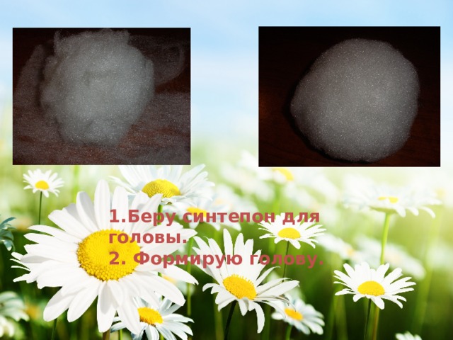 1.Беру синтепон для головы. 2. Формирую голову. 