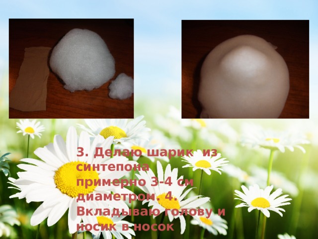3. Делаю шарик из синтепона примерно 3-4 см диаметром. 4. Вкладываю голову и носик в носок 