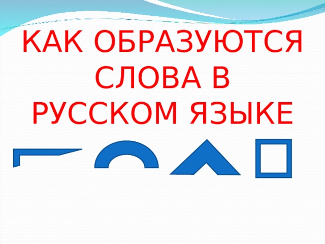 КАК ОБРАЗУЮТСЯ СЛОВА В РУССКОМ ЯЗЫКЕ   