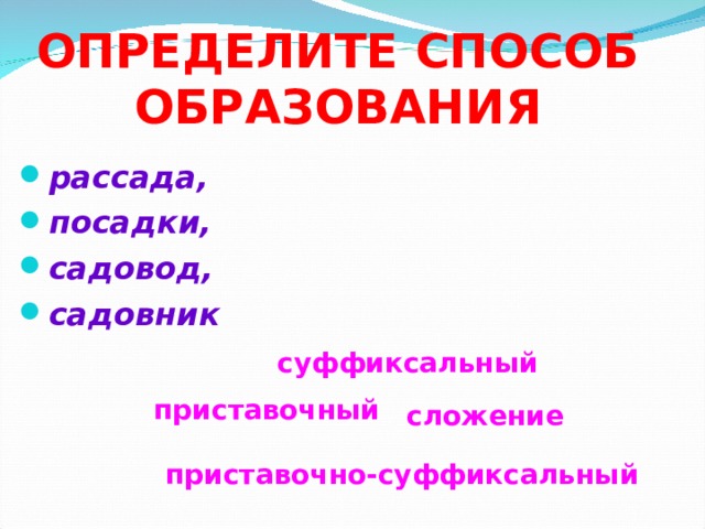 ОПРЕДЕЛИТЕ СПОСОБ ОБРАЗОВАНИЯ рассада, посадки, садовод, садовник  суффиксальный приставочный сложение приставочно-суффиксальный 