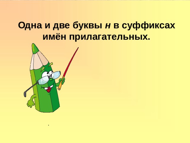Одна и две буквы н в суффиксах имён прилагательных. . 