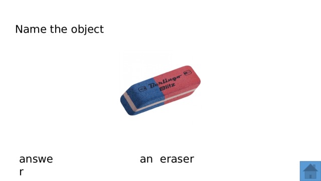 Name the object answer an eraser  