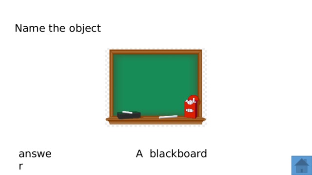 Name the object answer A blackboard  