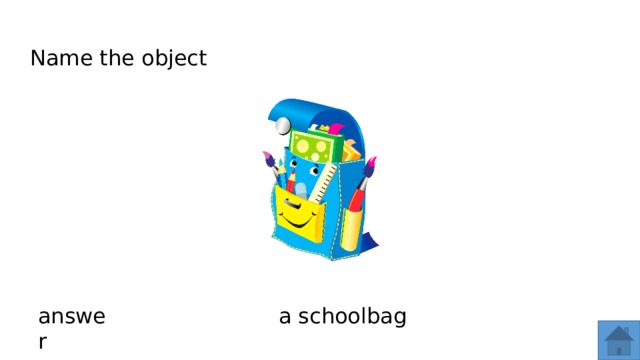 Name the object answer a schoolbag  