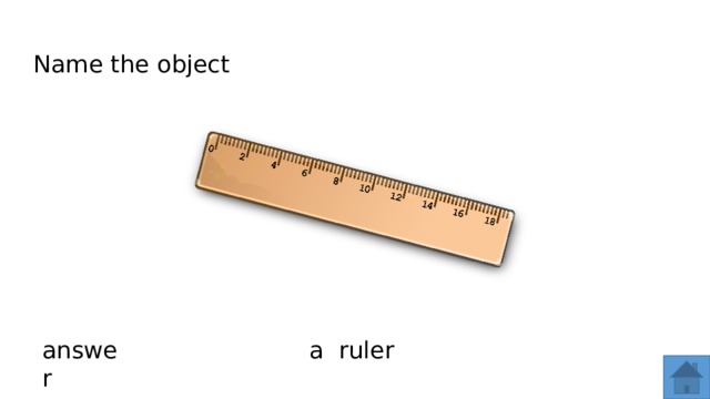 Name the object answer a ruler  