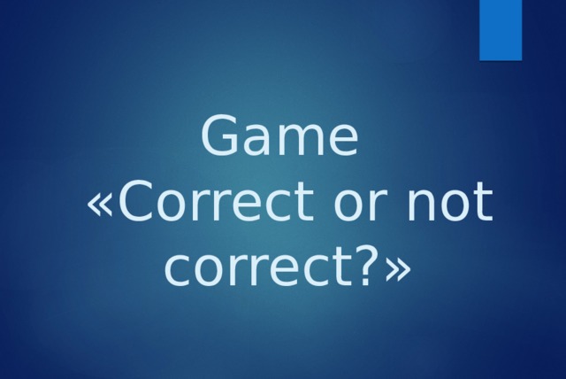 Game  « Correct or not correct? » 