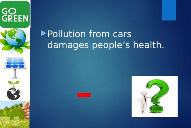 Pollution from cars damages people’s health. - 