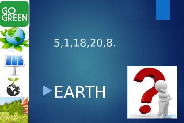 5,1,18,20,8. EARTH 