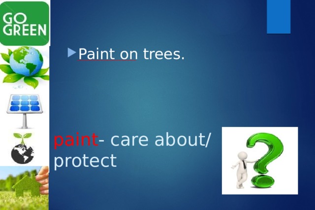 Paint on trees. paint - care about/  protect 
