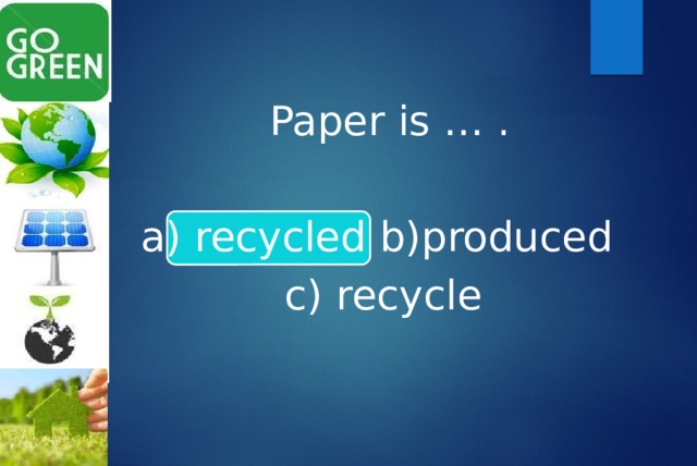  Paper is … . a) recycled b)produced c) recycle 
