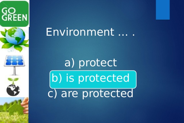Environment … . a) protect b) is protected c) are protected 