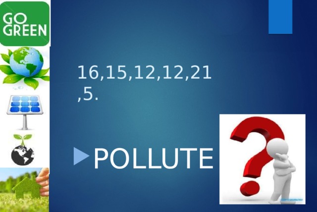16,15,12,12,21,5. POLLUTE 