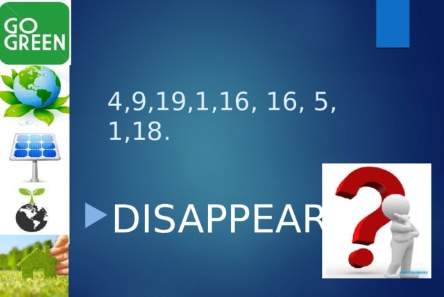 4,9,19,1,16, 16, 5, 1,18. DISAPPEAR 