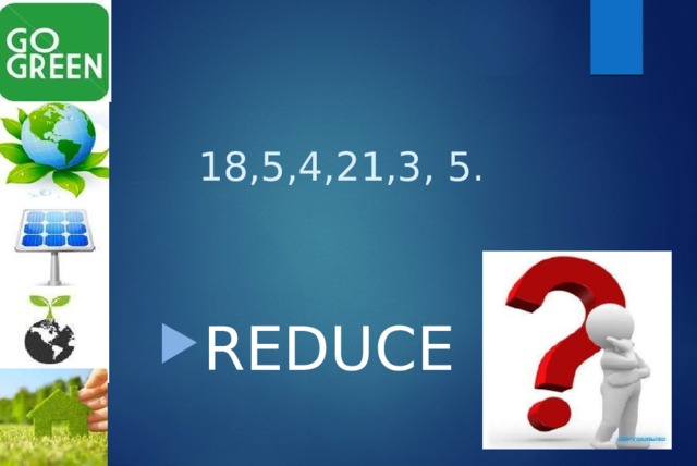 18,5,4,21,3, 5. REDUCE 