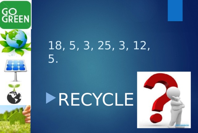 18, 5, 3, 25, 3, 12, 5. RECYCLE 