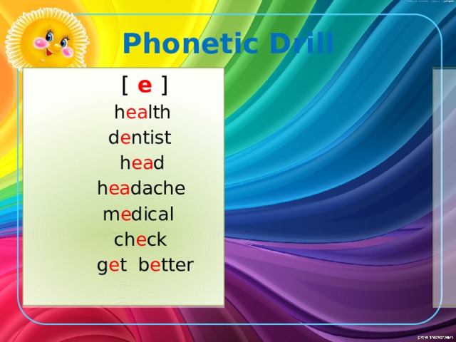 Phonetic Drill  [ æ  ]  [ e ]  h ea lth  b a ck  d e ntist  b a ckache  h ea d  m a tter  h ea dache  th a t  a ccident  m e dical  ch e ck  ex a mine  f a t  g e t b e tter 