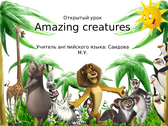 Открытый урок Amazing creatures Учитель английского языка: Саидова М.У.  
