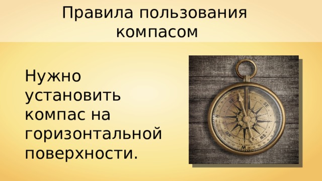 Правила пользования компасом Нужно установить компас на горизонтальной поверхности. 