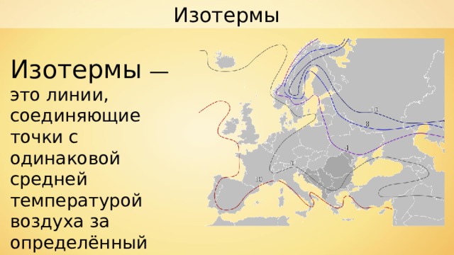 Изотермы Изотермы — это линии, соединяющие точки с одинаковой средней температурой воздуха за определённый промежуток времени. 