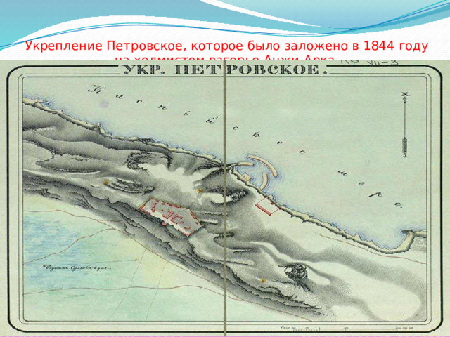 Укрепление Петровское, которое было заложено в 1844 году на холмистом взгорье Анжи-Арка.   