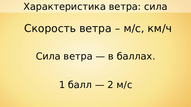 Характеристика ветра: сила Скорость ветра – м/с, км/ч Сила ветра — в баллах. 1 балл — 2 м/с 