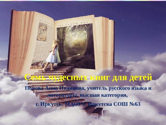   Семь чудесных книг для детей Попова Анна Ивановна, учитель русского языка и литературы, высшая категория, г. Иркутск, МАОУ г. Иркутска СОШ №63 