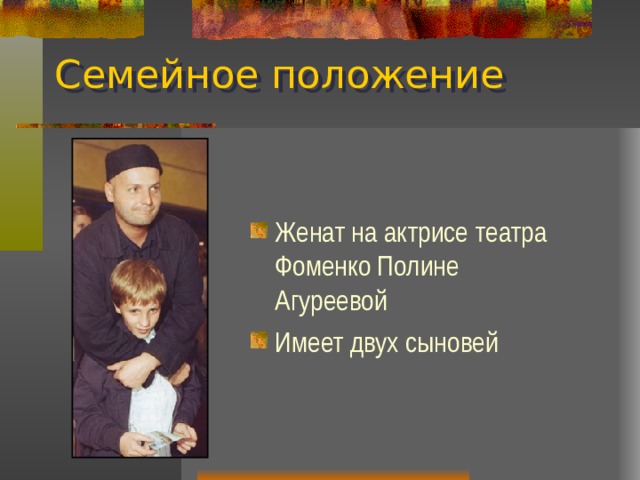 Семейное положение Женат на актрисе театра Фоменко Полине Агуреевой Имеет двух сыновей 