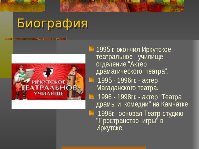 Биография 1995 г. окончил Иркутское театральное училище отделение 