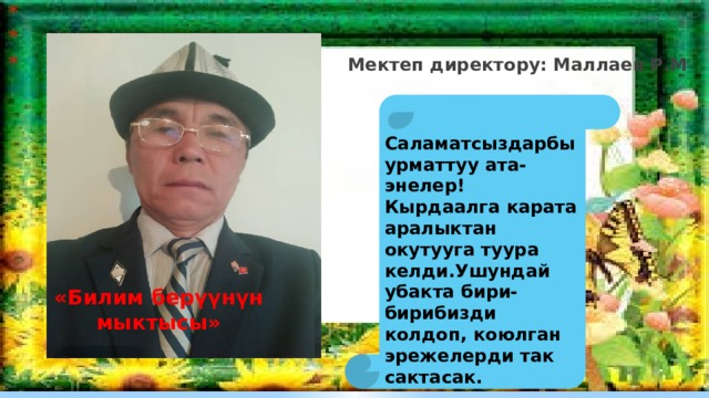  Мектеп директору: Маллаев Р.М  Саламатсыздарбы урматтуу ата-энелер! Кырдаалга карата аралыктан окутууга туура келди.Ушундай убакта бири-бирибизди колдоп, коюлган эрежелерди так сактасак. «Билим берүүнүн мыктысы» 
