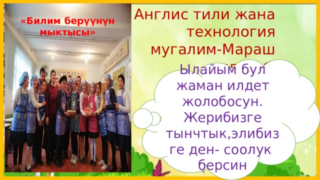  Англис тили жана технология мугалим-Мараш оглы Ф «Билим берүүнүн мыктысы» Ылайым бул жаман илдет жолобосун. Жерибизге тынчтык,элибизге ден- соолук берсин  