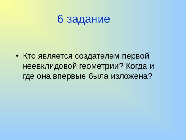 6 задание Кто является создателем первой неевклидовой геометрии? Когда и где она впервые была изложена? 